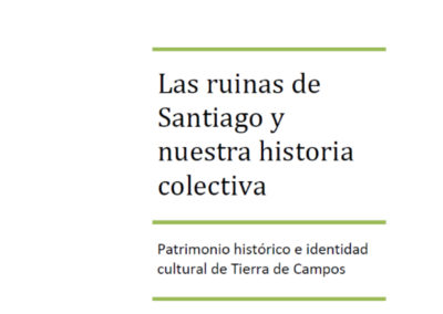 “Las ruinas de Santiago y nuestra historia colectiva. Patrimonio histórico e identidad cultural en tierra de campos”
