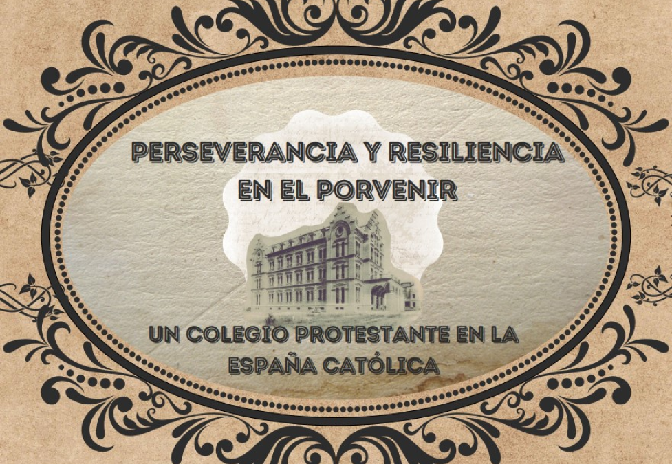 “Perseverancia y resiliencia en El Porvenir. Un colegio protestante en la España católica”
