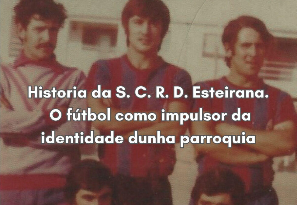 «Historia da S.C.R.D. Esteirana. O fútbol como impulsor da identidade dunha parroquia»